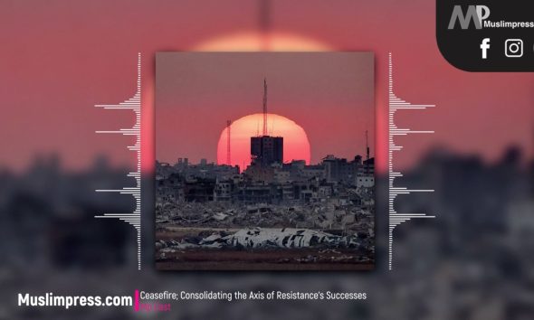 Ceasefire; Consolidating the Axis of Resistance's Successes